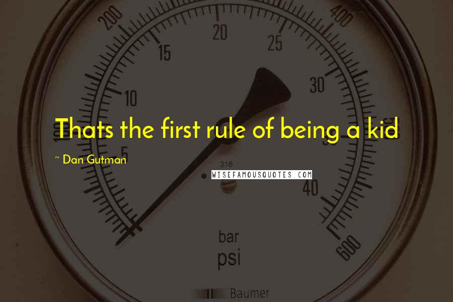 Dan Gutman Quotes: Thats the first rule of being a kid