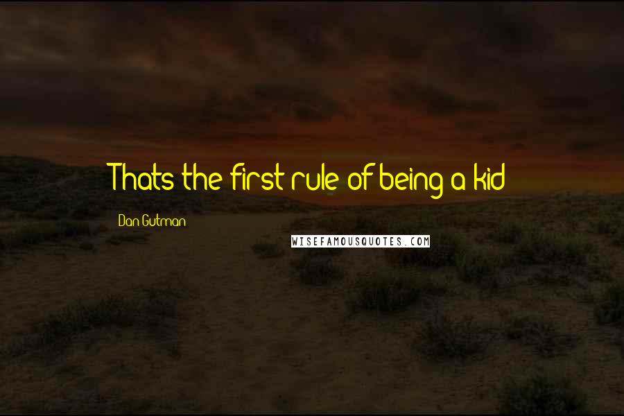 Dan Gutman Quotes: Thats the first rule of being a kid