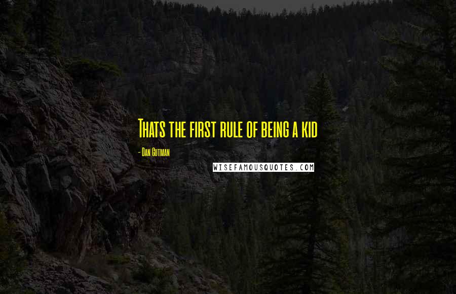 Dan Gutman Quotes: Thats the first rule of being a kid