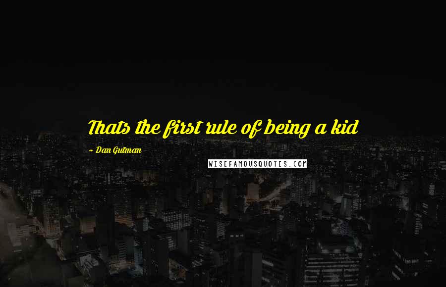 Dan Gutman Quotes: Thats the first rule of being a kid