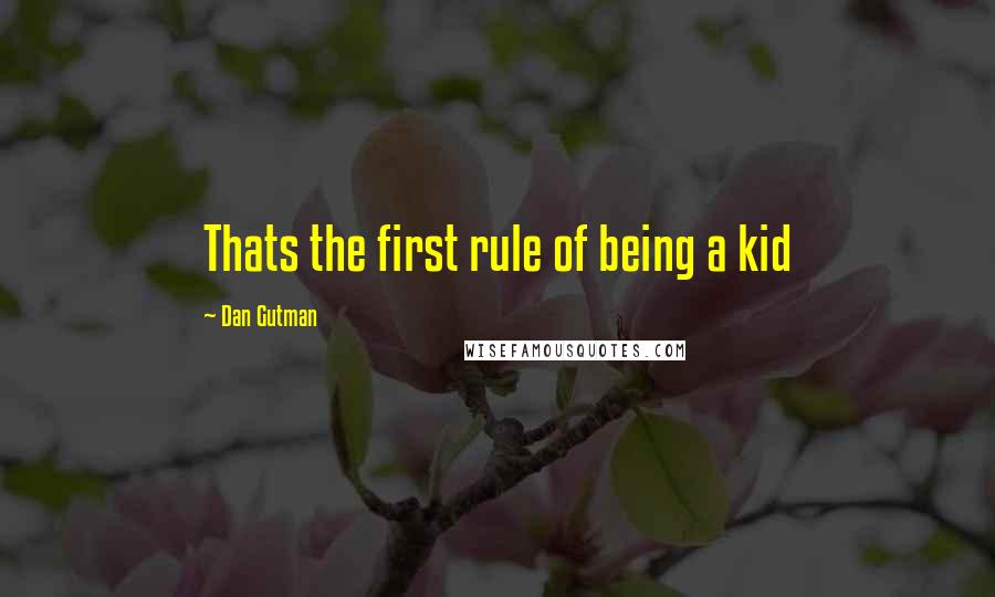 Dan Gutman Quotes: Thats the first rule of being a kid