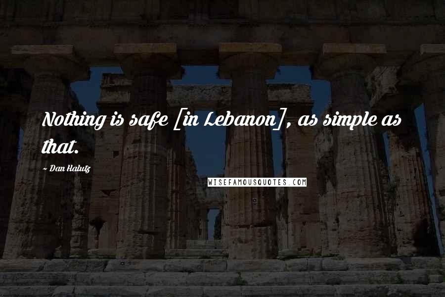 Dan Halutz Quotes: Nothing is safe [in Lebanon], as simple as that.