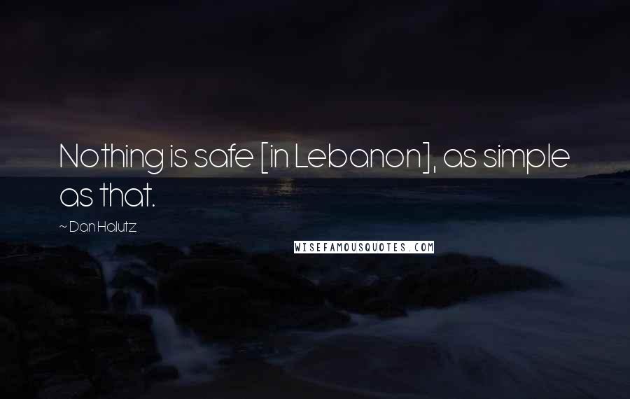 Dan Halutz Quotes: Nothing is safe [in Lebanon], as simple as that.