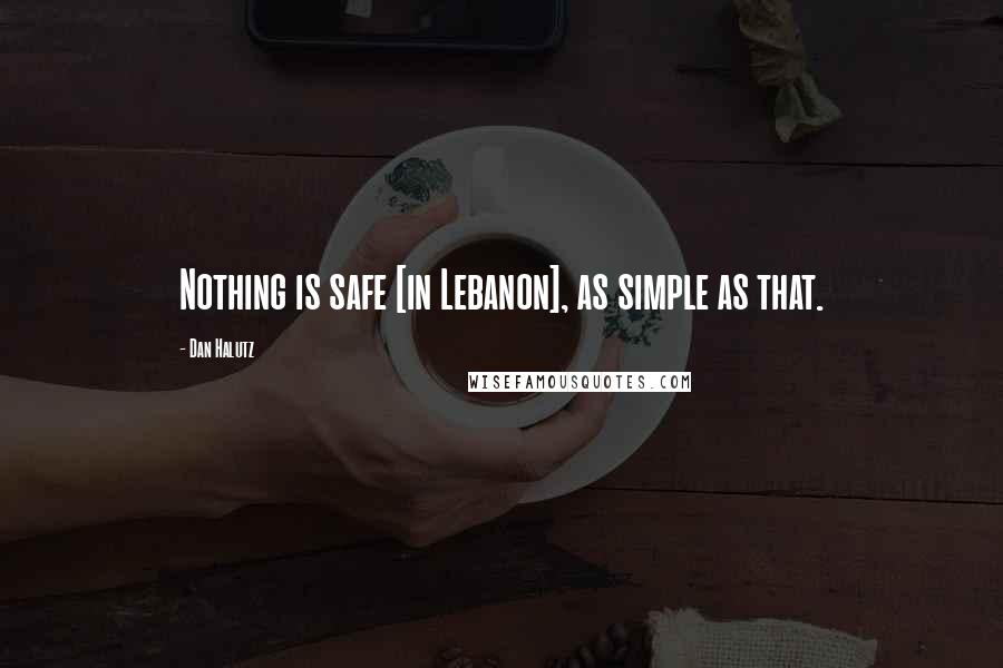 Dan Halutz Quotes: Nothing is safe [in Lebanon], as simple as that.