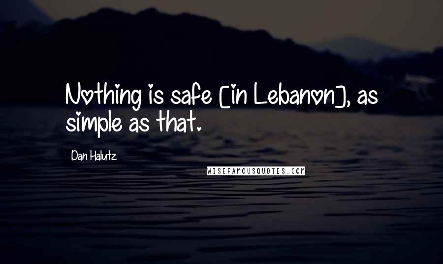 Dan Halutz Quotes: Nothing is safe [in Lebanon], as simple as that.