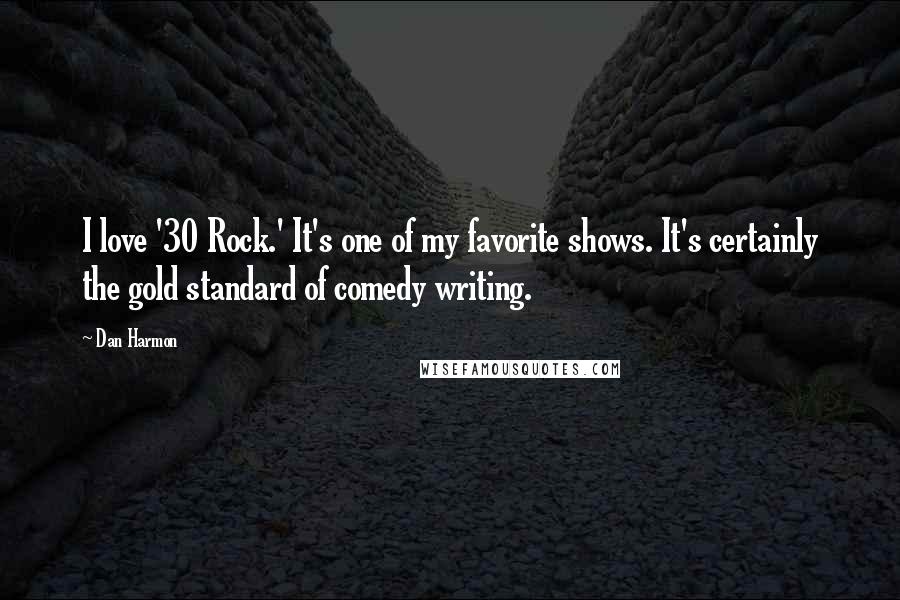 Dan Harmon Quotes: I love '30 Rock.' It's one of my favorite shows. It's certainly the gold standard of comedy writing.