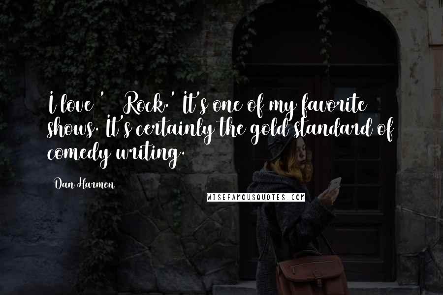 Dan Harmon Quotes: I love '30 Rock.' It's one of my favorite shows. It's certainly the gold standard of comedy writing.