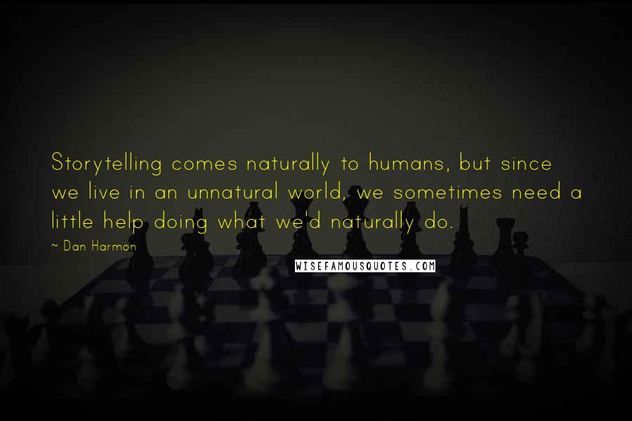 Dan Harmon Quotes: Storytelling comes naturally to humans, but since we live in an unnatural world, we sometimes need a little help doing what we'd naturally do.