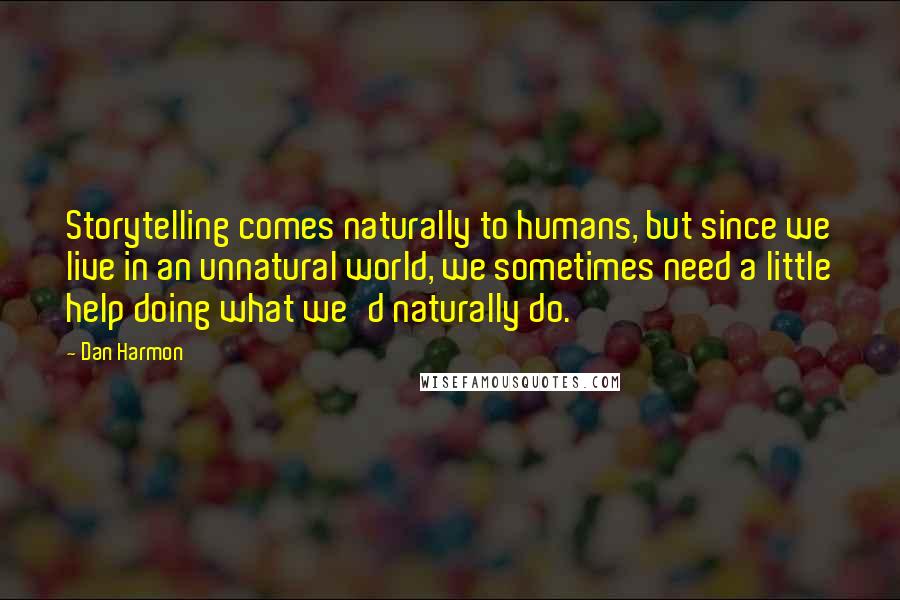 Dan Harmon Quotes: Storytelling comes naturally to humans, but since we live in an unnatural world, we sometimes need a little help doing what we'd naturally do.