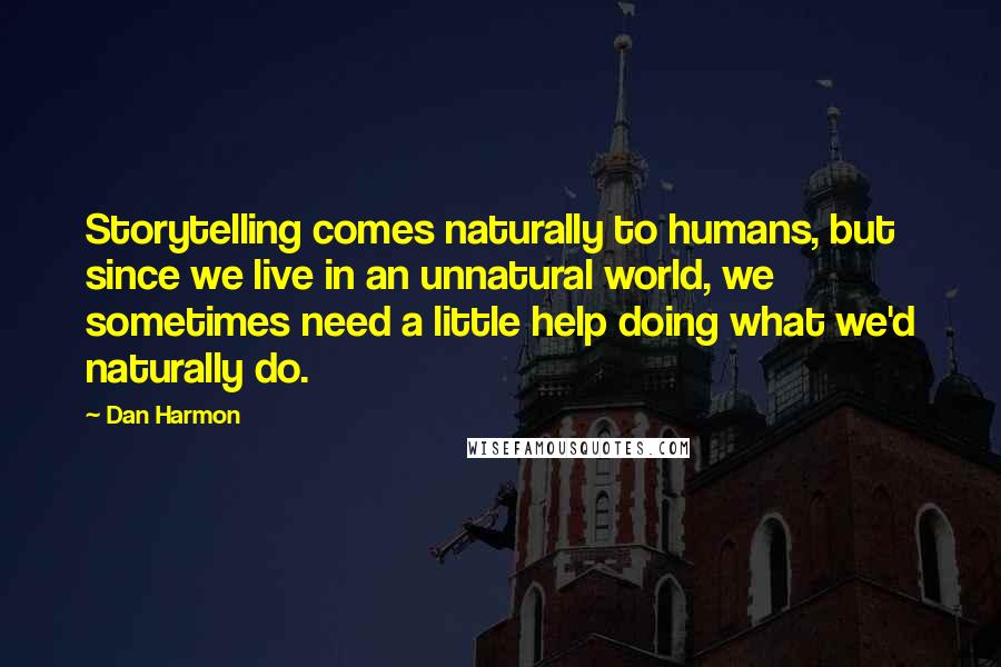 Dan Harmon Quotes: Storytelling comes naturally to humans, but since we live in an unnatural world, we sometimes need a little help doing what we'd naturally do.