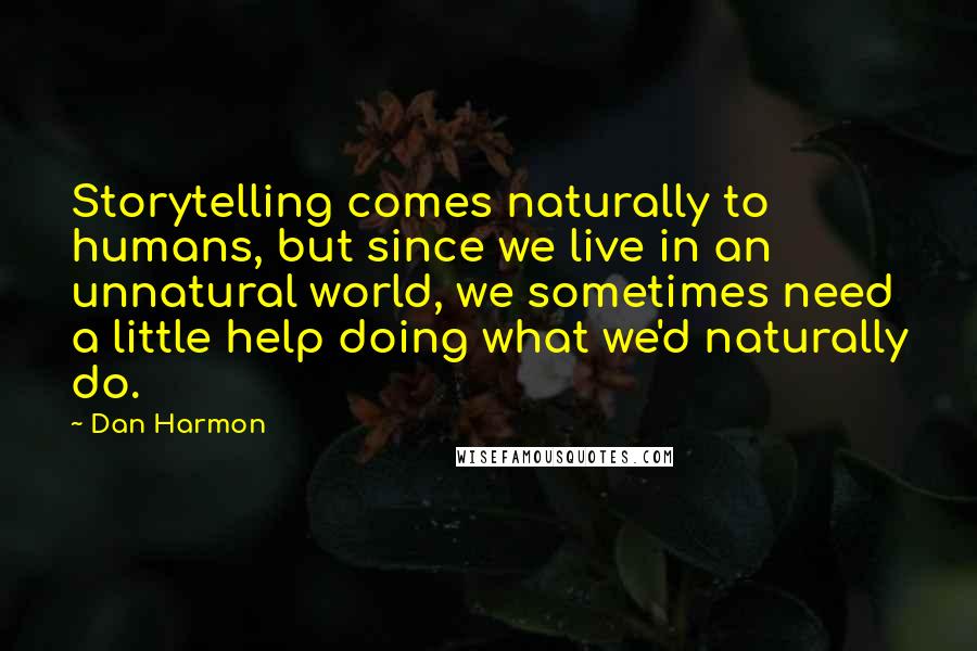 Dan Harmon Quotes: Storytelling comes naturally to humans, but since we live in an unnatural world, we sometimes need a little help doing what we'd naturally do.