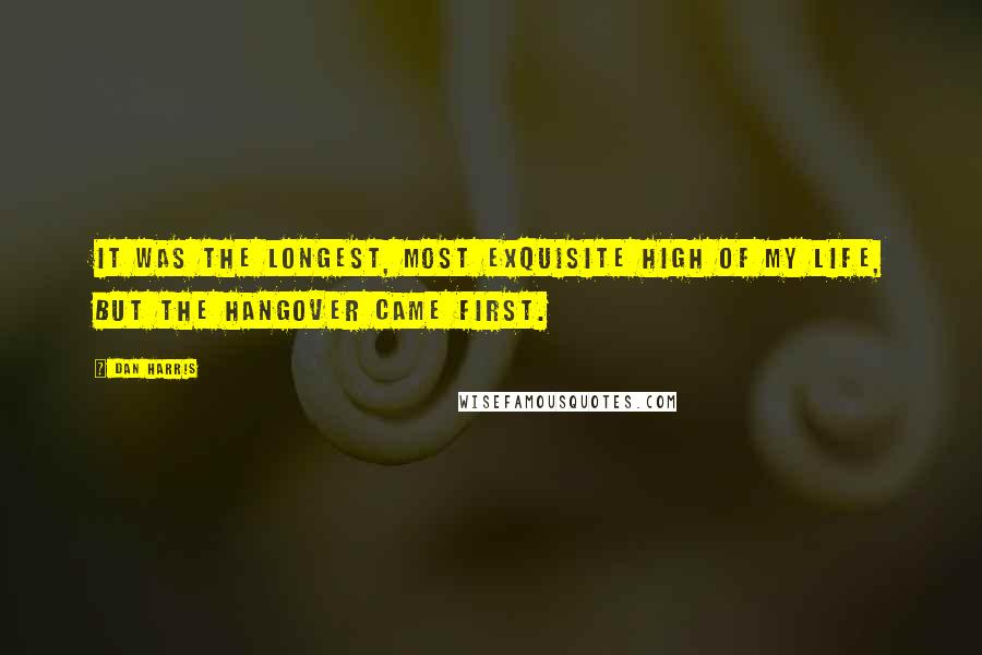 Dan Harris Quotes: It was the longest, most exquisite high of my life, but the hangover came first.