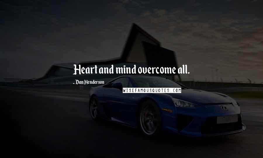 Dan Henderson Quotes: Heart and mind overcome all.