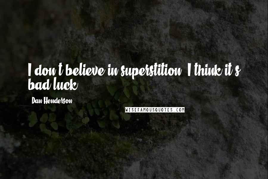 Dan Henderson Quotes: I don't believe in superstition, I think it's bad luck.