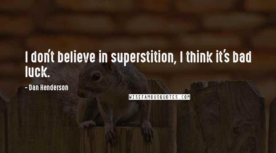 Dan Henderson Quotes: I don't believe in superstition, I think it's bad luck.