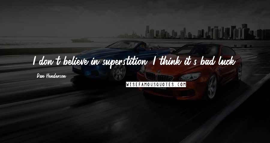 Dan Henderson Quotes: I don't believe in superstition, I think it's bad luck.