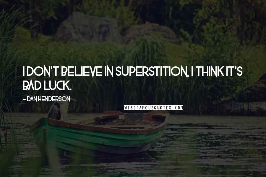 Dan Henderson Quotes: I don't believe in superstition, I think it's bad luck.