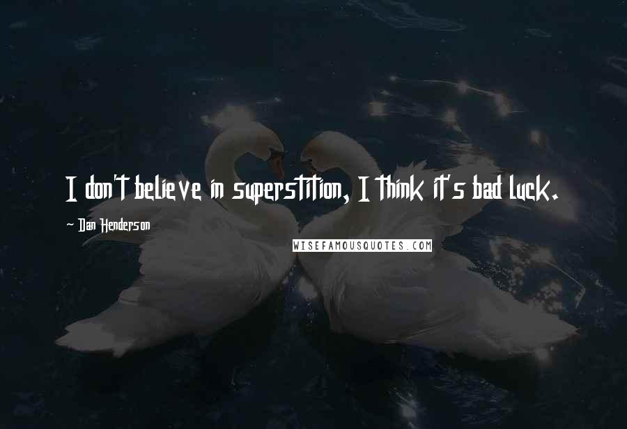 Dan Henderson Quotes: I don't believe in superstition, I think it's bad luck.