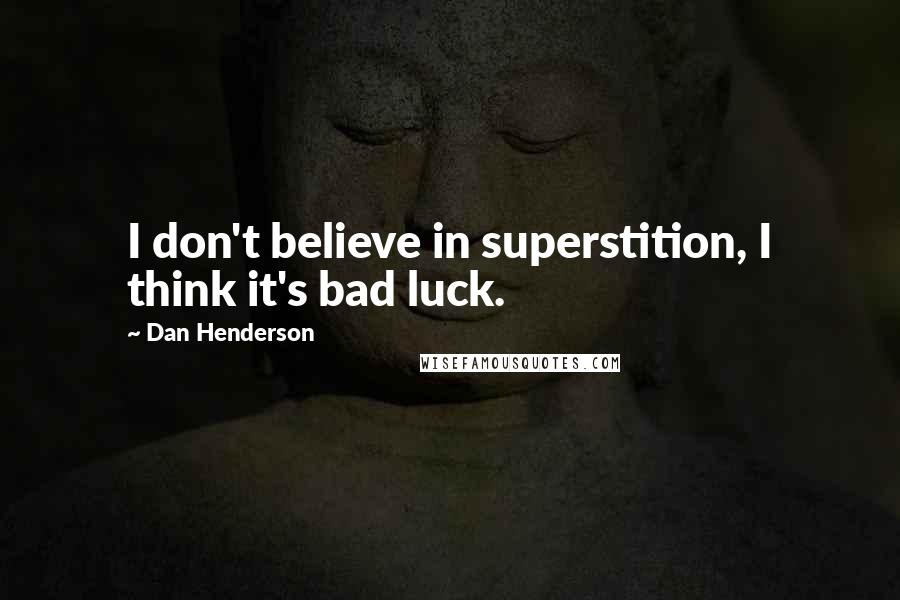 Dan Henderson Quotes: I don't believe in superstition, I think it's bad luck.