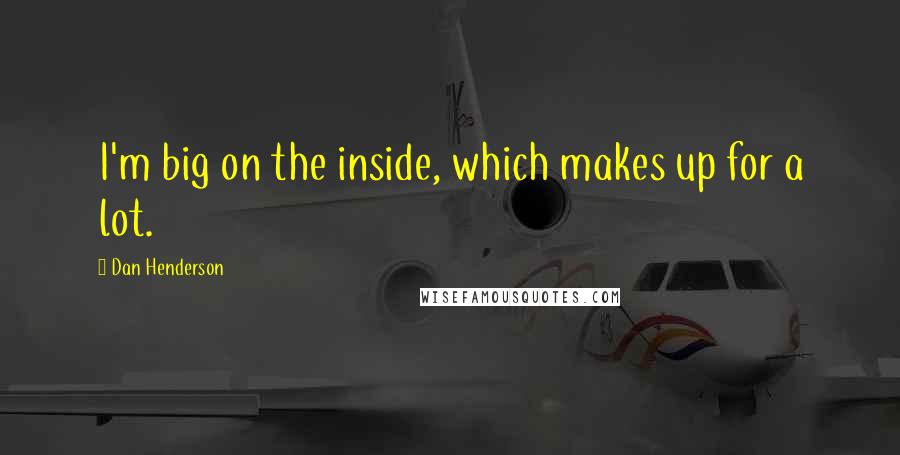 Dan Henderson Quotes: I'm big on the inside, which makes up for a lot.