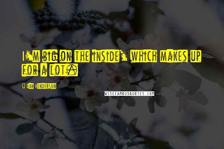 Dan Henderson Quotes: I'm big on the inside, which makes up for a lot.