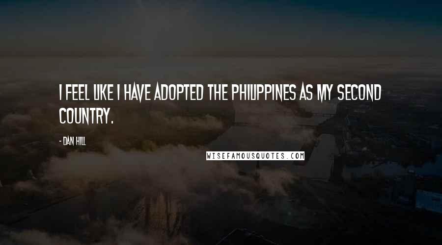 Dan Hill Quotes: I feel like I have adopted the Philippines as my second country.