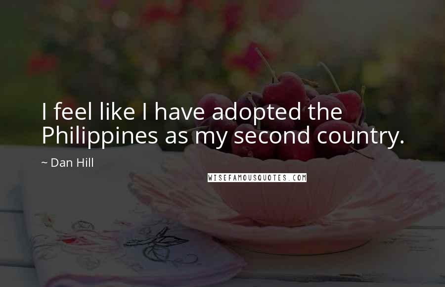 Dan Hill Quotes: I feel like I have adopted the Philippines as my second country.