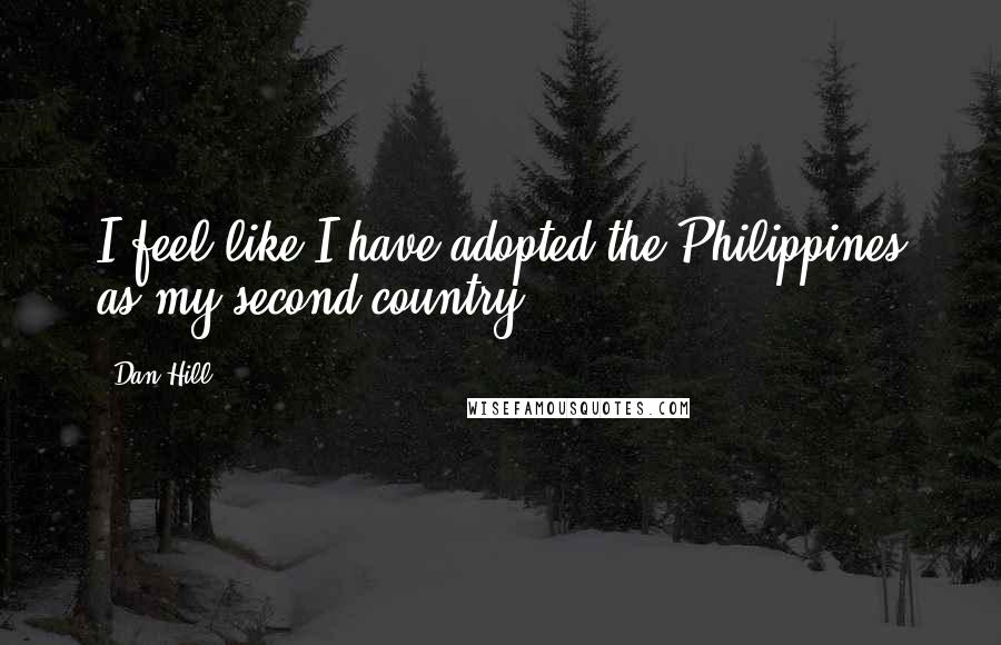 Dan Hill Quotes: I feel like I have adopted the Philippines as my second country.