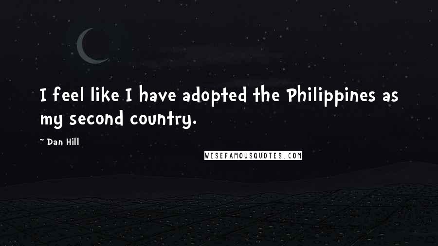 Dan Hill Quotes: I feel like I have adopted the Philippines as my second country.