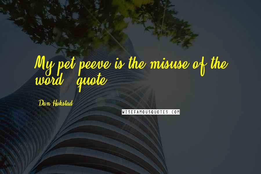 Dan Hokstad Quotes: My pet peeve is the misuse of the word, "quote!