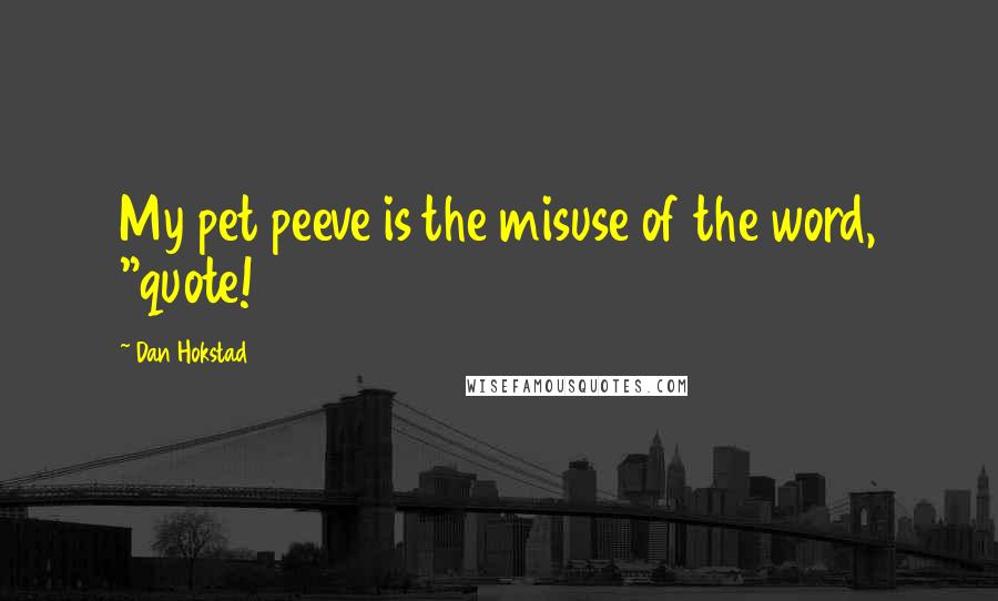 Dan Hokstad Quotes: My pet peeve is the misuse of the word, "quote!