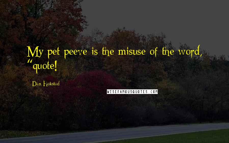 Dan Hokstad Quotes: My pet peeve is the misuse of the word, "quote!