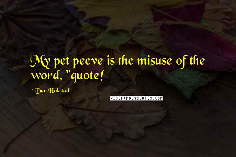 Dan Hokstad Quotes: My pet peeve is the misuse of the word, "quote!