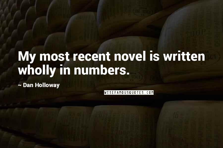 Dan Holloway Quotes: My most recent novel is written wholly in numbers.