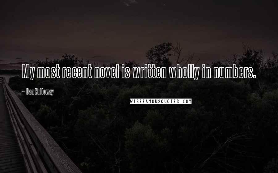 Dan Holloway Quotes: My most recent novel is written wholly in numbers.