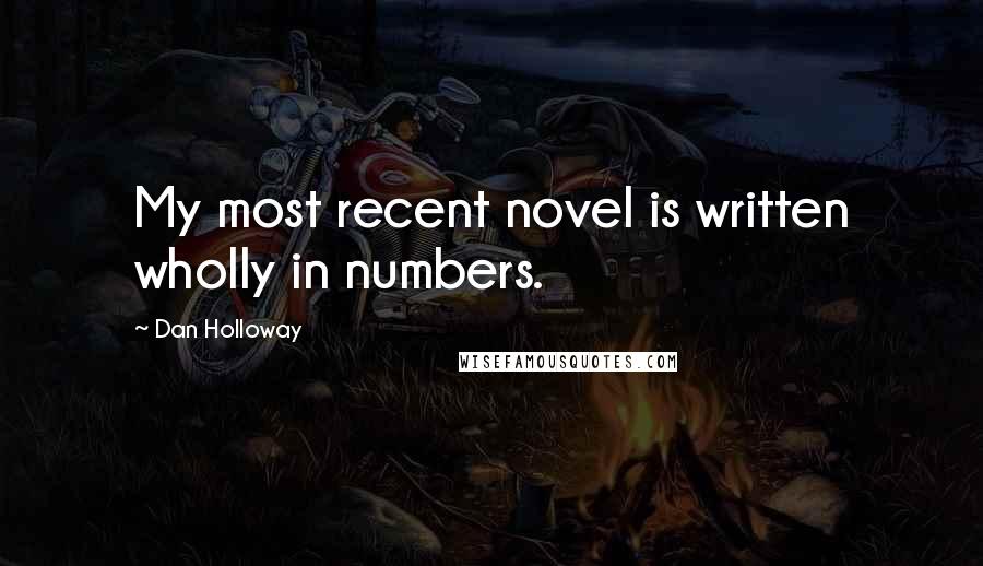 Dan Holloway Quotes: My most recent novel is written wholly in numbers.