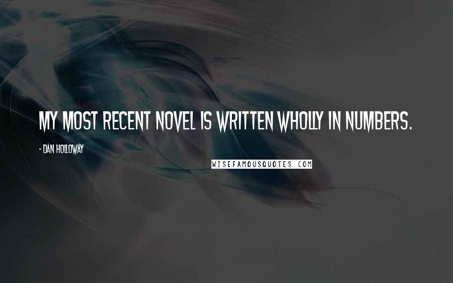 Dan Holloway Quotes: My most recent novel is written wholly in numbers.