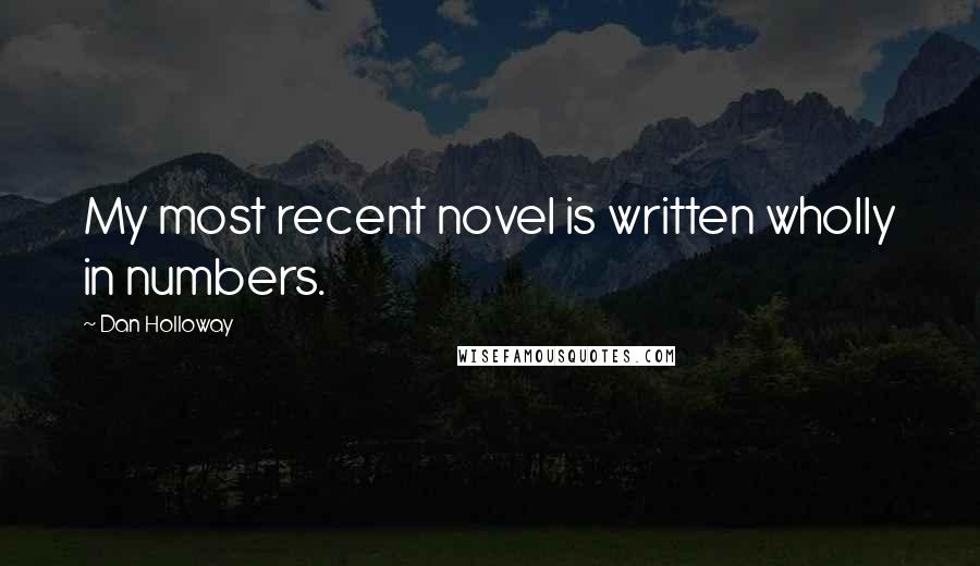 Dan Holloway Quotes: My most recent novel is written wholly in numbers.