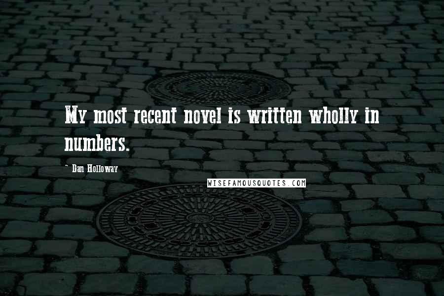 Dan Holloway Quotes: My most recent novel is written wholly in numbers.