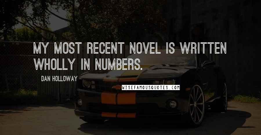 Dan Holloway Quotes: My most recent novel is written wholly in numbers.