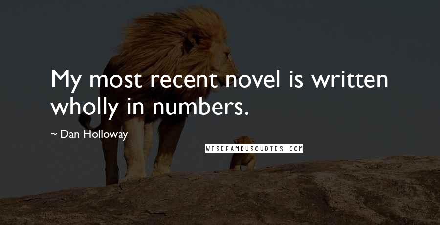 Dan Holloway Quotes: My most recent novel is written wholly in numbers.