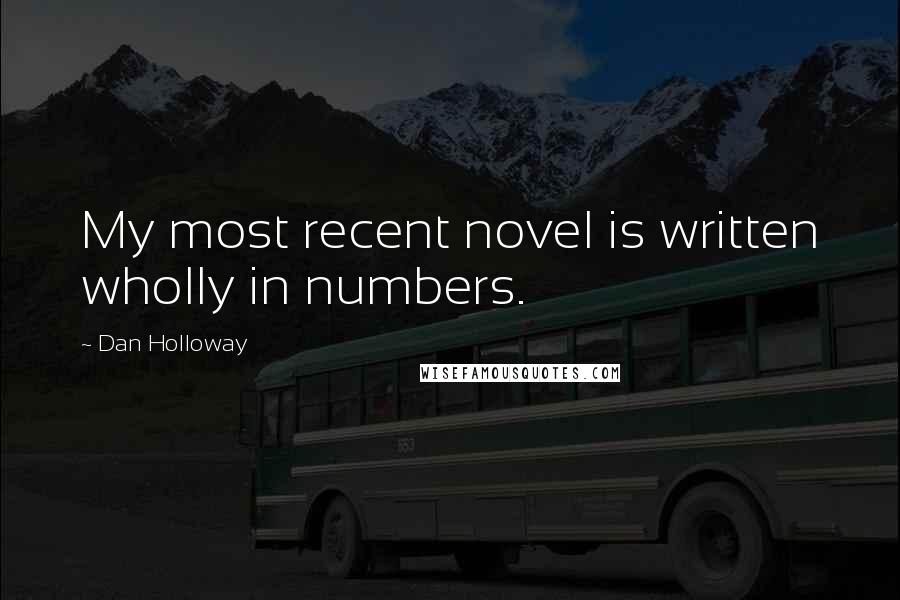 Dan Holloway Quotes: My most recent novel is written wholly in numbers.