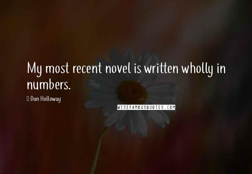 Dan Holloway Quotes: My most recent novel is written wholly in numbers.