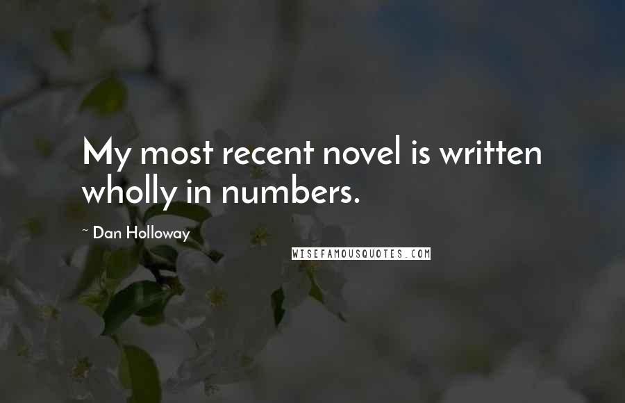 Dan Holloway Quotes: My most recent novel is written wholly in numbers.