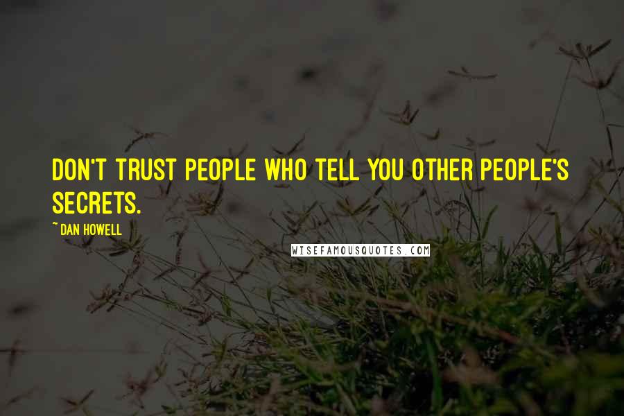 Dan Howell Quotes: Don't trust people who tell you other people's secrets.