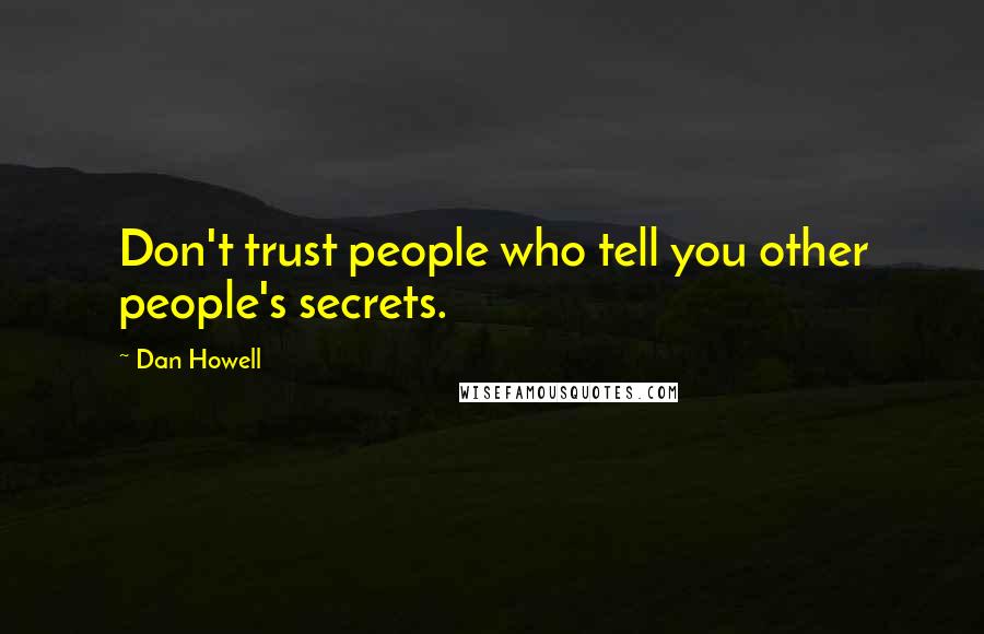 Dan Howell Quotes: Don't trust people who tell you other people's secrets.