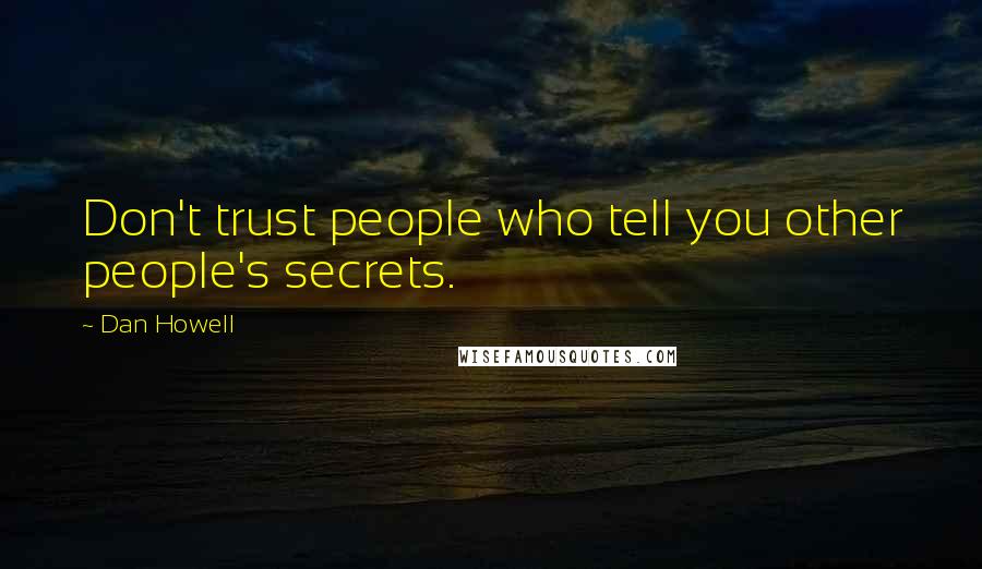 Dan Howell Quotes: Don't trust people who tell you other people's secrets.