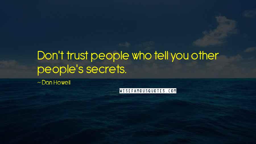 Dan Howell Quotes: Don't trust people who tell you other people's secrets.