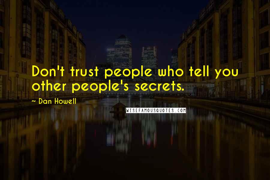 Dan Howell Quotes: Don't trust people who tell you other people's secrets.