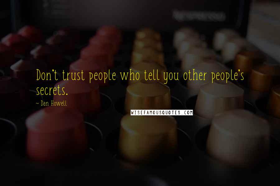 Dan Howell Quotes: Don't trust people who tell you other people's secrets.